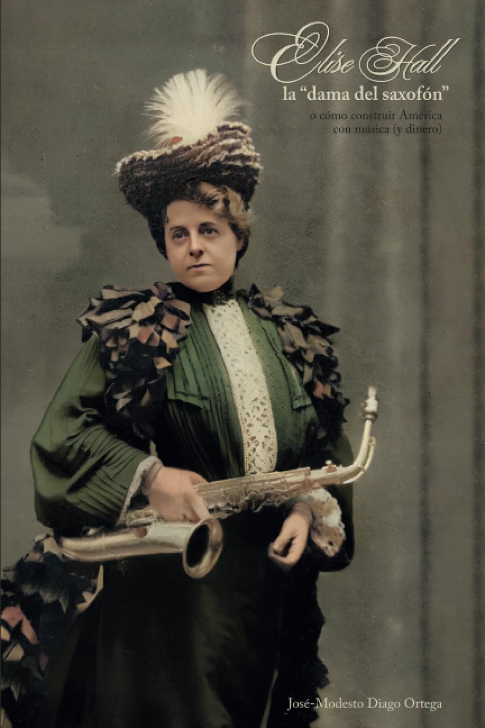 ler totalmente Elise Hall, la "dama del saxofón": o cómo construir América con música (y dinero) (Spanish Edition)
