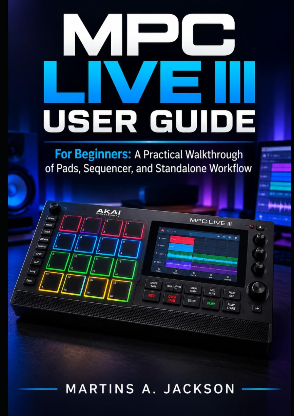 MPC Live III User Guide: For Beginners: A Practical Walkthrough of Pads, Sequencer, and Standalone Workflow baixar o livro de graça