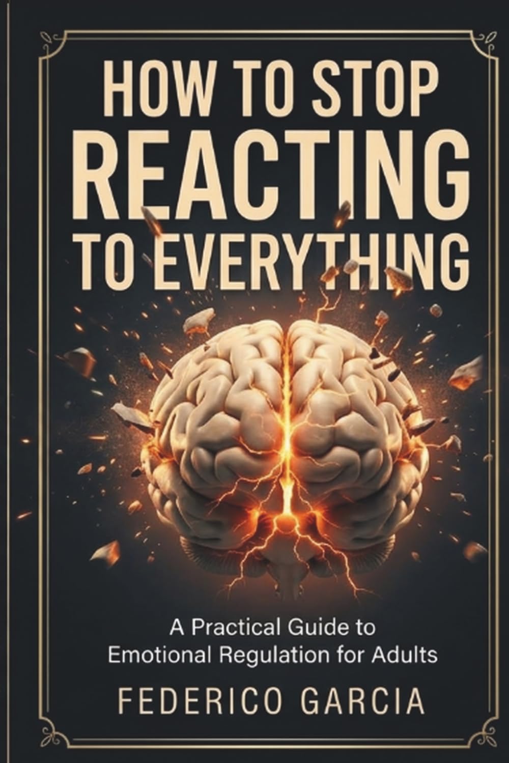 How To Stop Reacting to Everything. A Practical Guide to Emotional Regulation for Adults:: Manage Triggers, Control Anger, Build Self Control,... and Grow Real Emotional Intelligence. baixar livro de graça