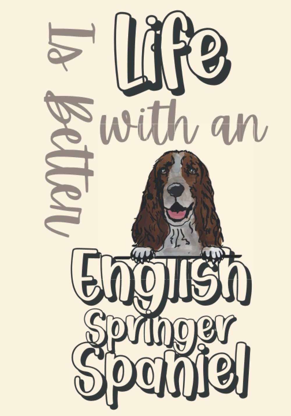 Life is Better with an English Springer Spaniel: Springer Spaniel Composition Notebook