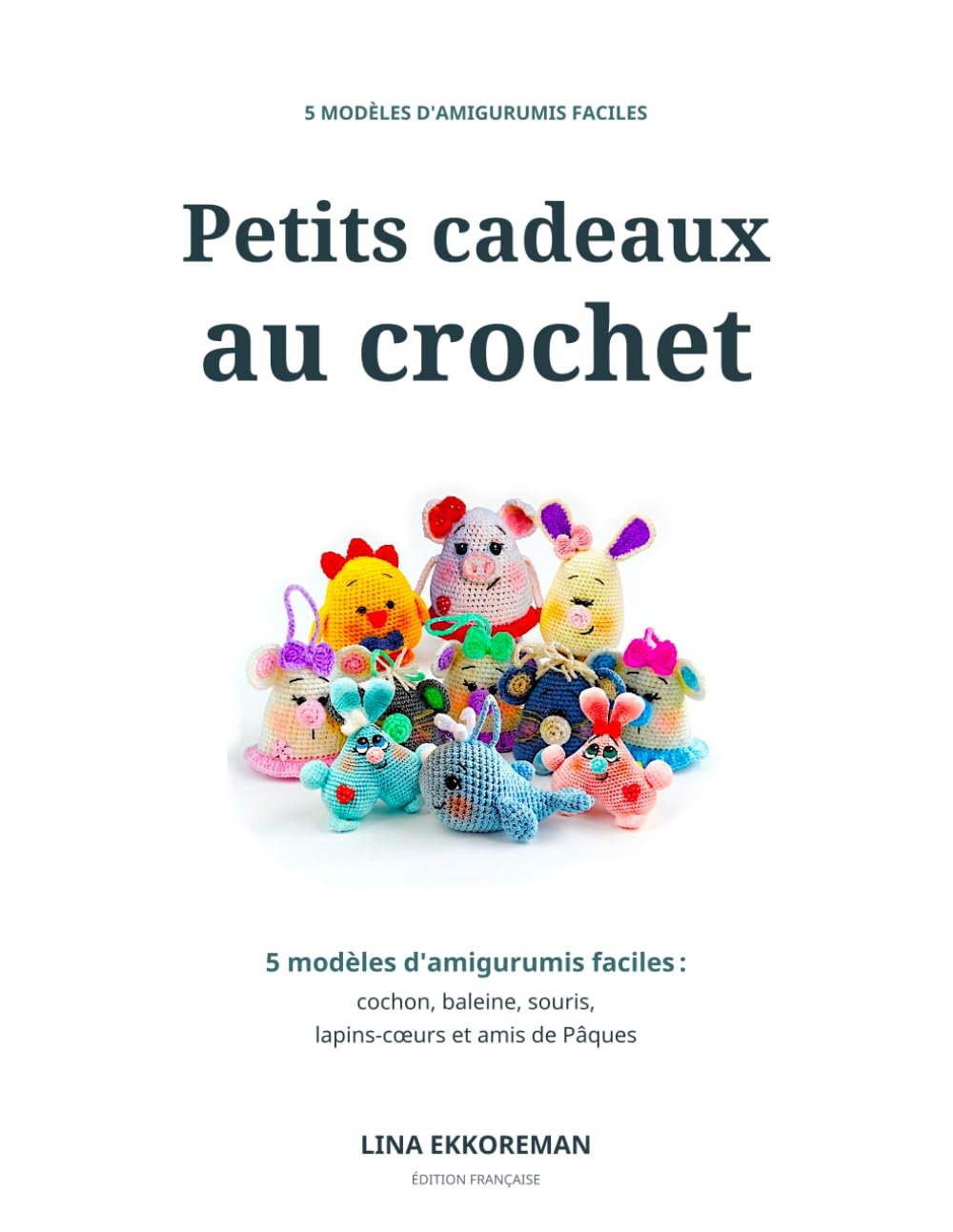 Petits cadeaux au crochet: 5 modèles d'amigurumis faciles: cochon, baleine, souris, lapins-cœurs et amis de Pâques (Amigurumi Français) (French Edition) baixar livro de graça