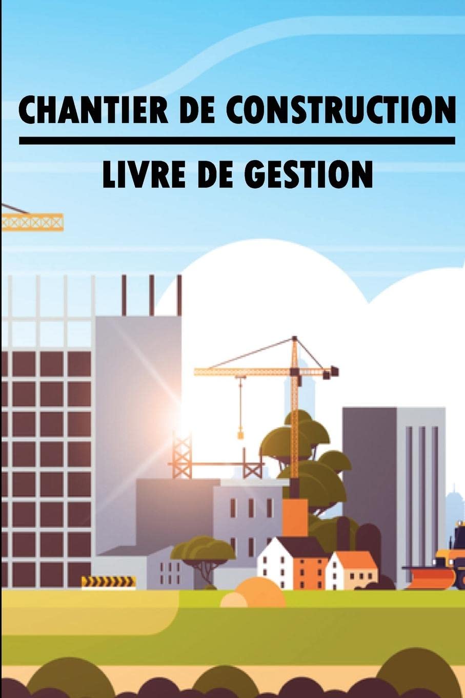 capítulo por capítulo baixar Chantier de Construction Livre de Gestion: Cadeau pour le contremaître afin de conserver les calendriers d'enregistrement, les activités quotidiennes,... de sécurité et bien plus encore