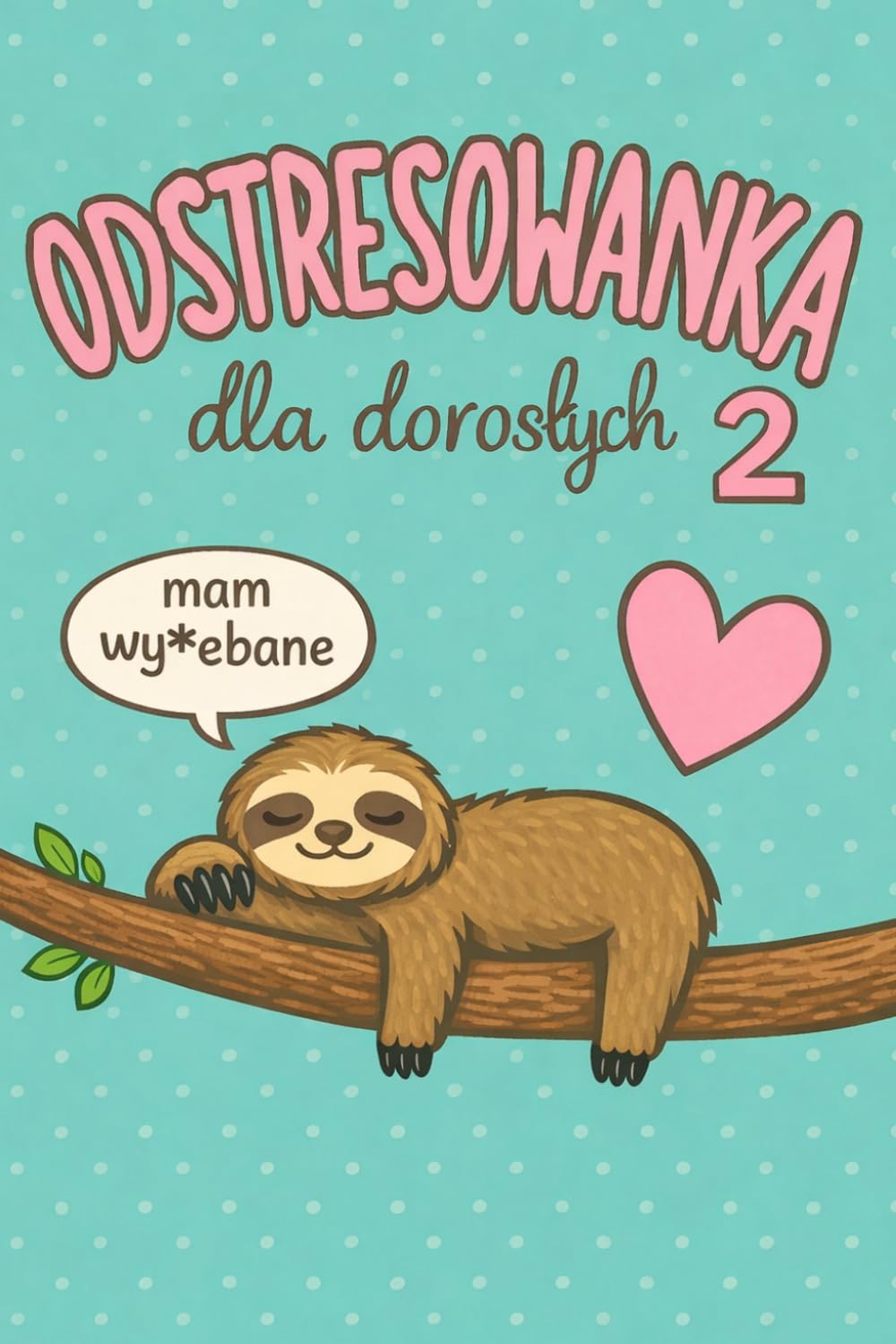 capítulo por capítulo baixar Odstresowanka 2 dla dorosłych: Śmieszna kolorowanka z humorem, dystansem i mocniejszym językiem: Zabawne ilustracje, sarkastyczne teksty i humor bez... antystresowa dla dorosłych (Polish Edition)