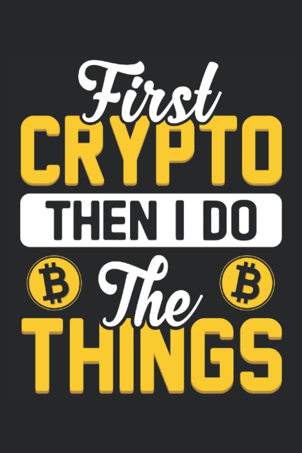 First Crypto Then I Do The Things Bitcoin: Lined Notebook, Crypto Journal Bitcoin Holder Gift 120 Pages 6x9 Inches