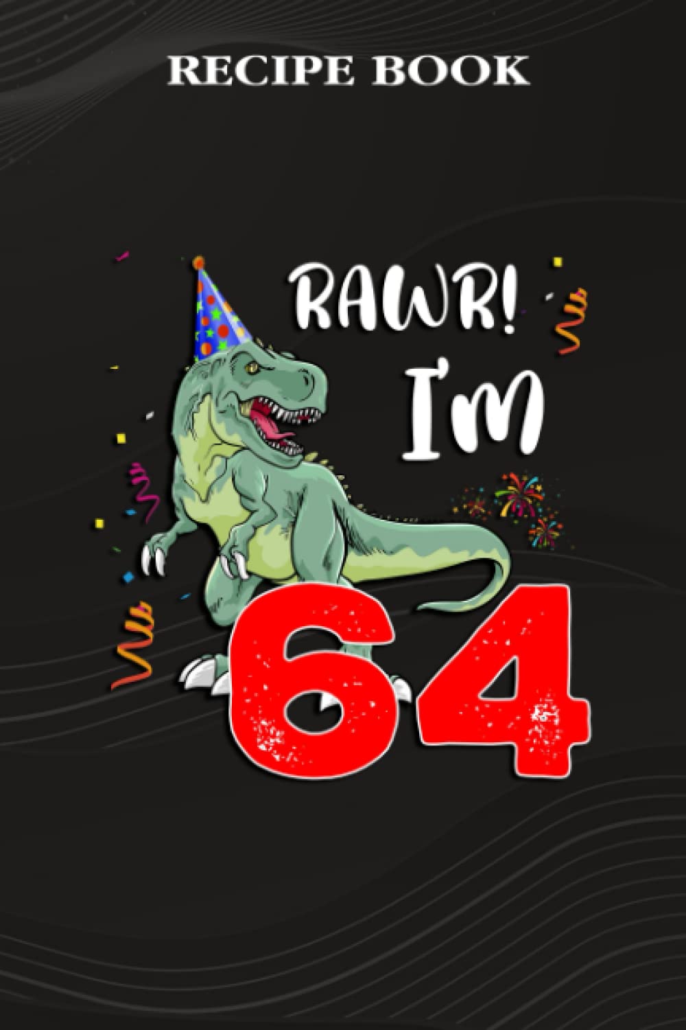Recipe Book:Kids Rawr I'm 64 64th Birthday Dinosaur Gift: Gifts for Grandpa: A Beautiful & Modern Keepsake Recipe Notebook & Organizer to Write in... Blank Recipe Book & Cookbook,Birthday Gifts baixar livro de graça