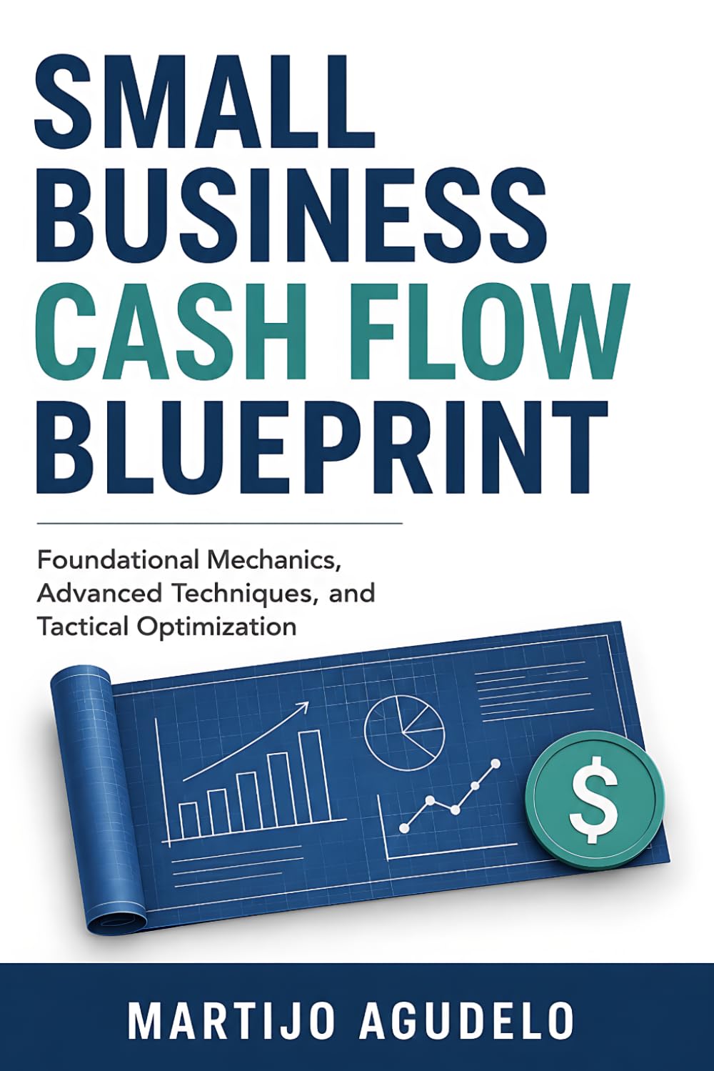 Small Business Cash Flow Blueprint: Foundational Mechanics, Advanced Techniques, and Tactical Optimization