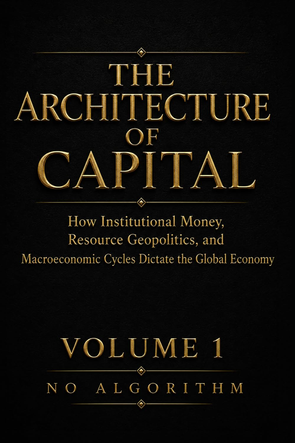 ler totalmente The Architecture of Capital: How Institutional Money, Resource Geopolitics, and Macroeconomic Cycles Dictate the Global Economy: 1