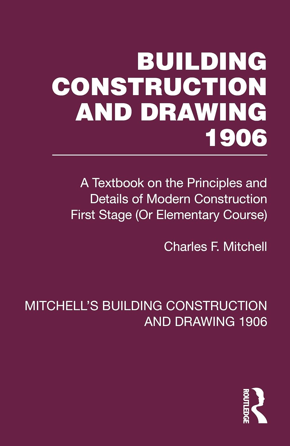 Building Construction and Drawing 1906: A Textbook on the Principles and Details of Modern Construction First Stage (Or Elementary Course) (Mitchell's ... Construction and Drawing) (English Edition)