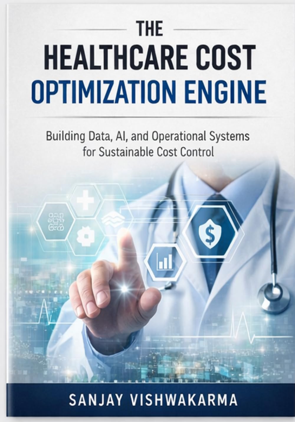 THE HEALTHCARE COST OPTIMIZATION ENGINE: Building Data, AI, and Operational Systems for Sustainable Cost Control