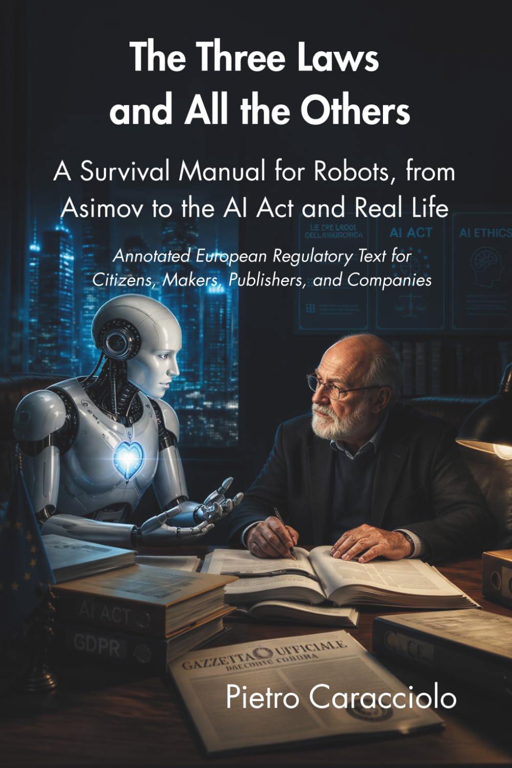 capítulo por capítulo baixar The Three Laws and All the Others. A Survival Manual for Robots, from Asimov to the AI Act and Real Life: Annotated European Regulatory Text for Citizens, Makers, Publishers, and Companies