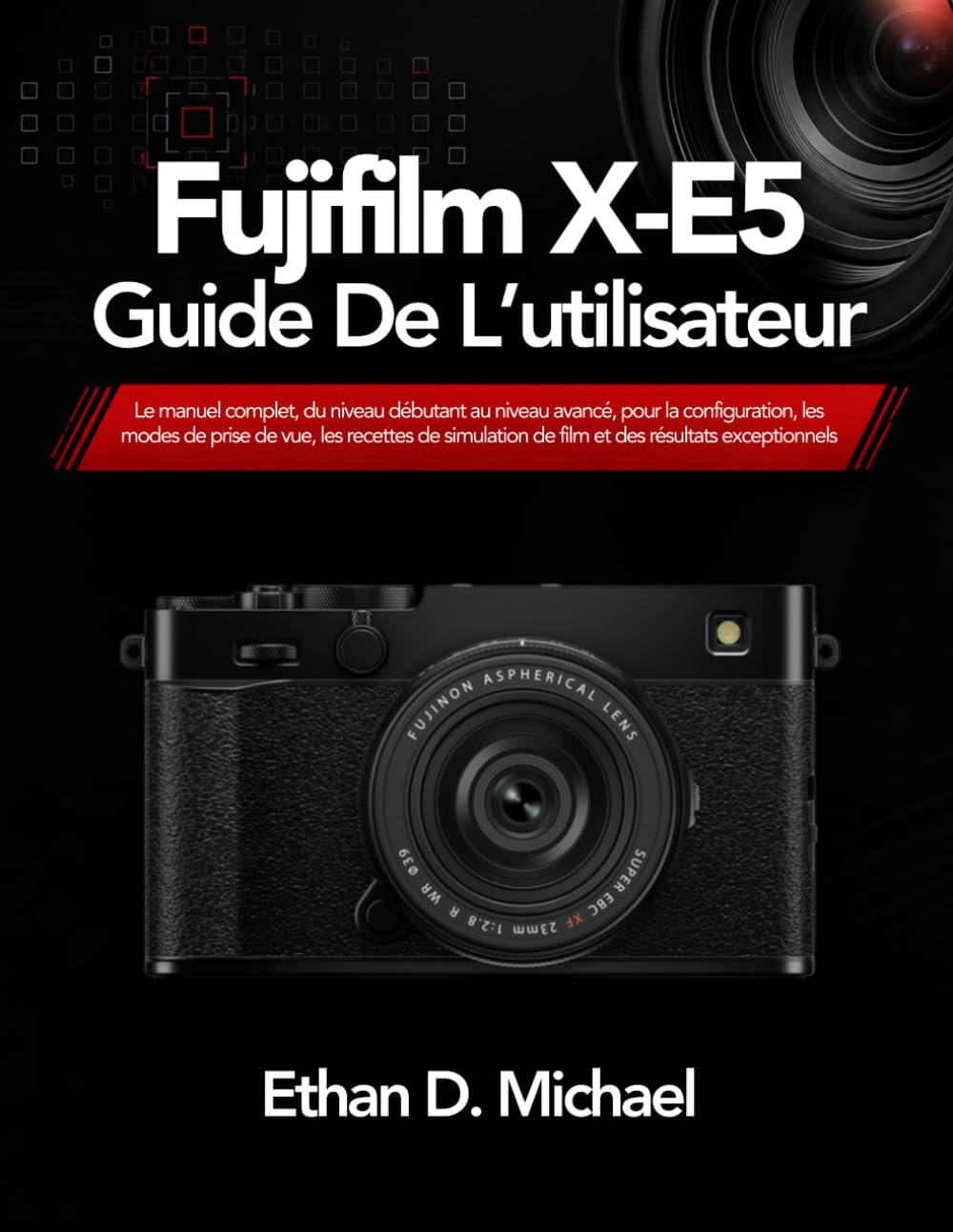 capítulo por capítulo baixar Fujifilm X-E5 Guide De L’utilisateur: Le manuel complet, du niveau débutant au niveau avancé, pour la configuration, les modes de prise de vue, les... des résultats exceptionnels (French Edition)
