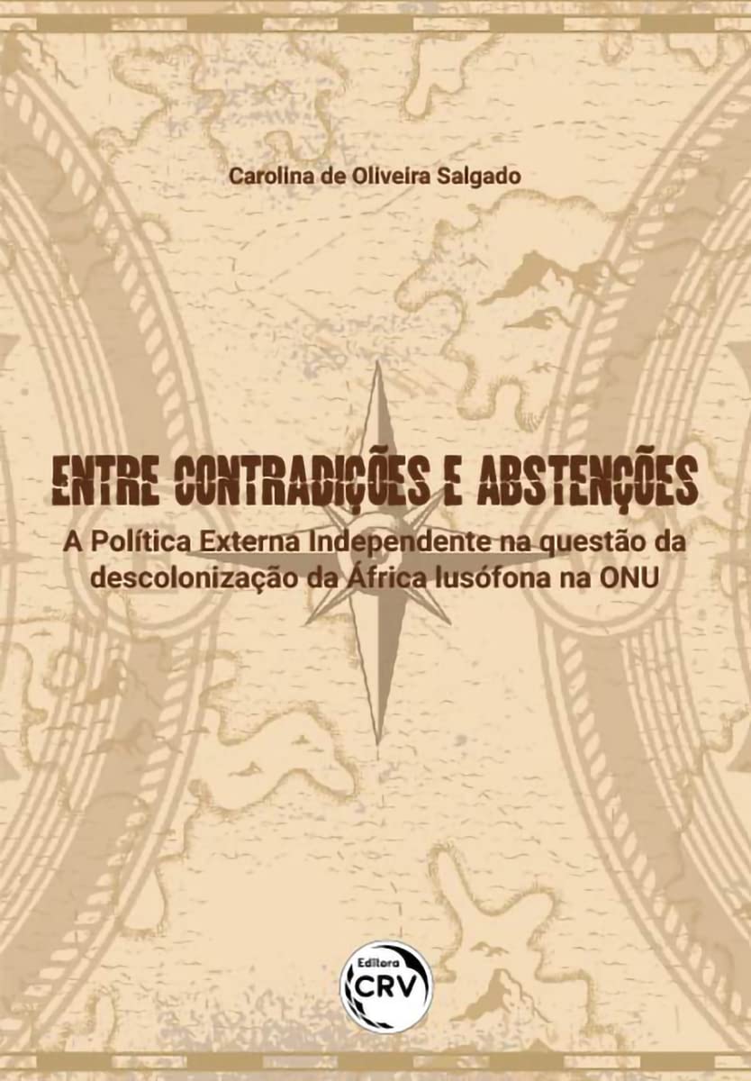 ENTRE CONTRADIÇÕES E ABSTENÇÕES: a Política Externa Independente na questão da descolonização da África lusófona na ONU baixar livro de graça