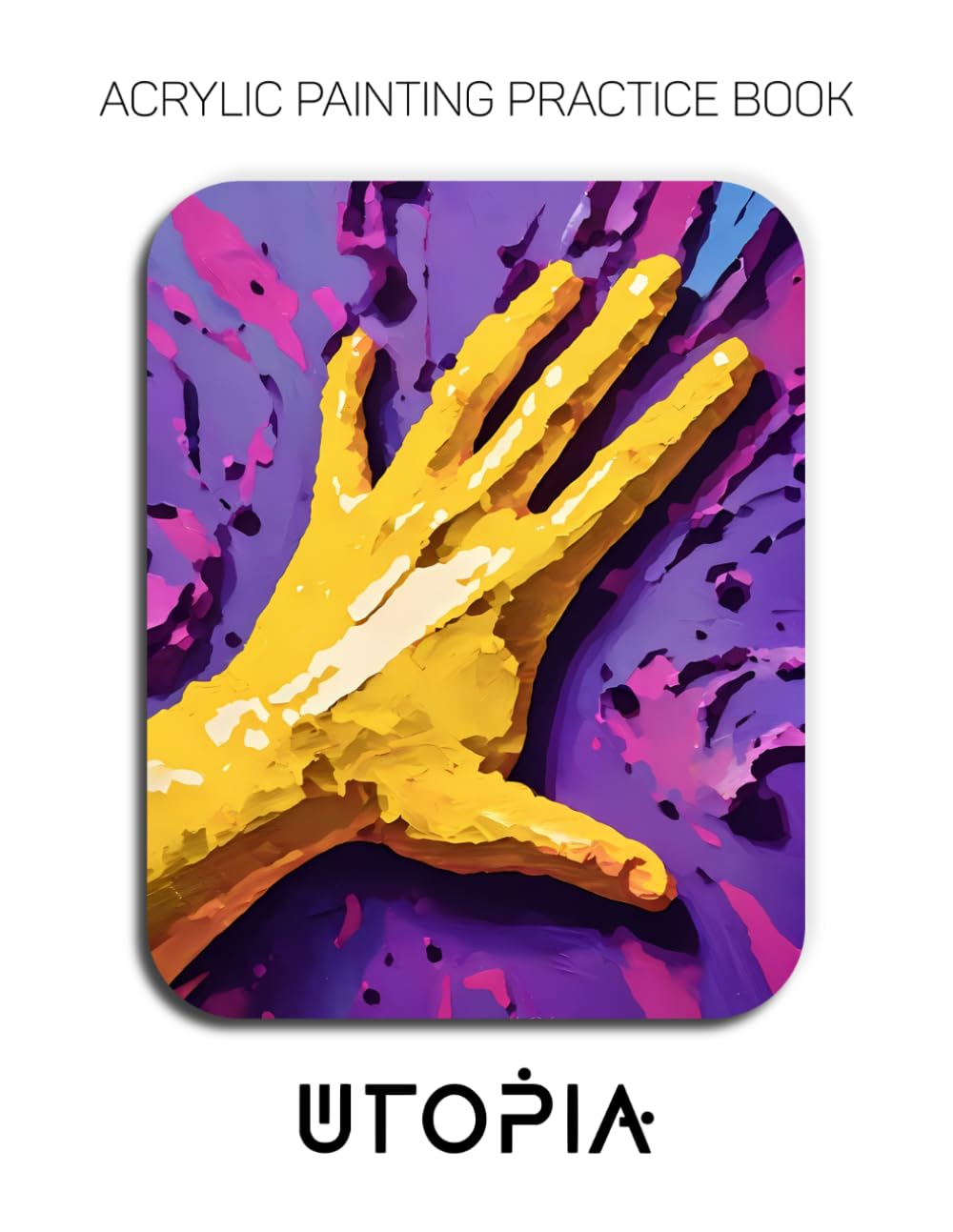 Acrylic Painting Practice Book - Utopia: Mastering Sculptural Hand Gestures, Vibrant Textures, and Expressive Impasto Art baixar livro de graça