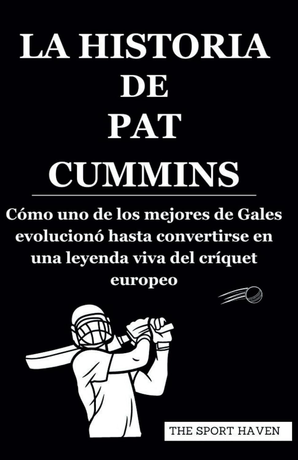 LA HISTORIA DE PAT CUMMINS: Cómo uno de los mejores de Gales evolucionó hasta convertirse en una leyenda viva del críquet europeo (Spanish Edition) baixar o livro de graça