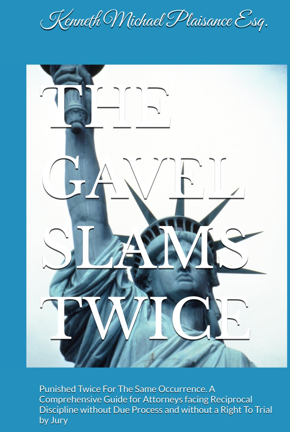 ler totalmente THE GAVEL SLAMS TWICE: Punished Twice For The Same Occurrence. A Comprehensive Guide for Attorneys facing Reciprocal Discipline without Due Process and without a Right To Trial by Jury