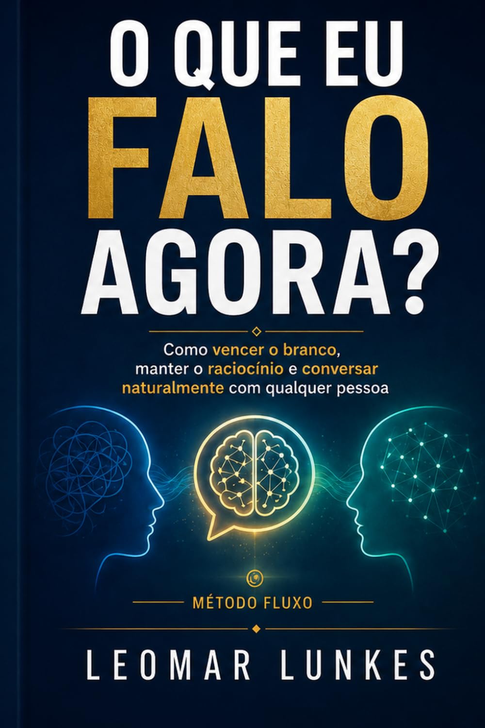 ler totalmente O Que Eu Falo Agora?: Como vencer o branco, manter o raciocínio e conversar naturalmente com qualquer pessoa (Portuguese Edition)