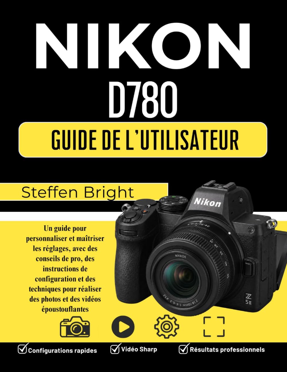 ler totalmente NIKON D780 GUIDE DE L'UTILISATEUR: Un guide pour personnaliser et maîtriser les réglages, avec des conseils de pro, des instructions de configuration... des vidéos époustouflantes (French Edition)