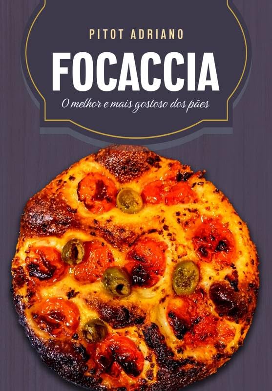 FOCACCIA: o melhor e mais gostoso dos pães