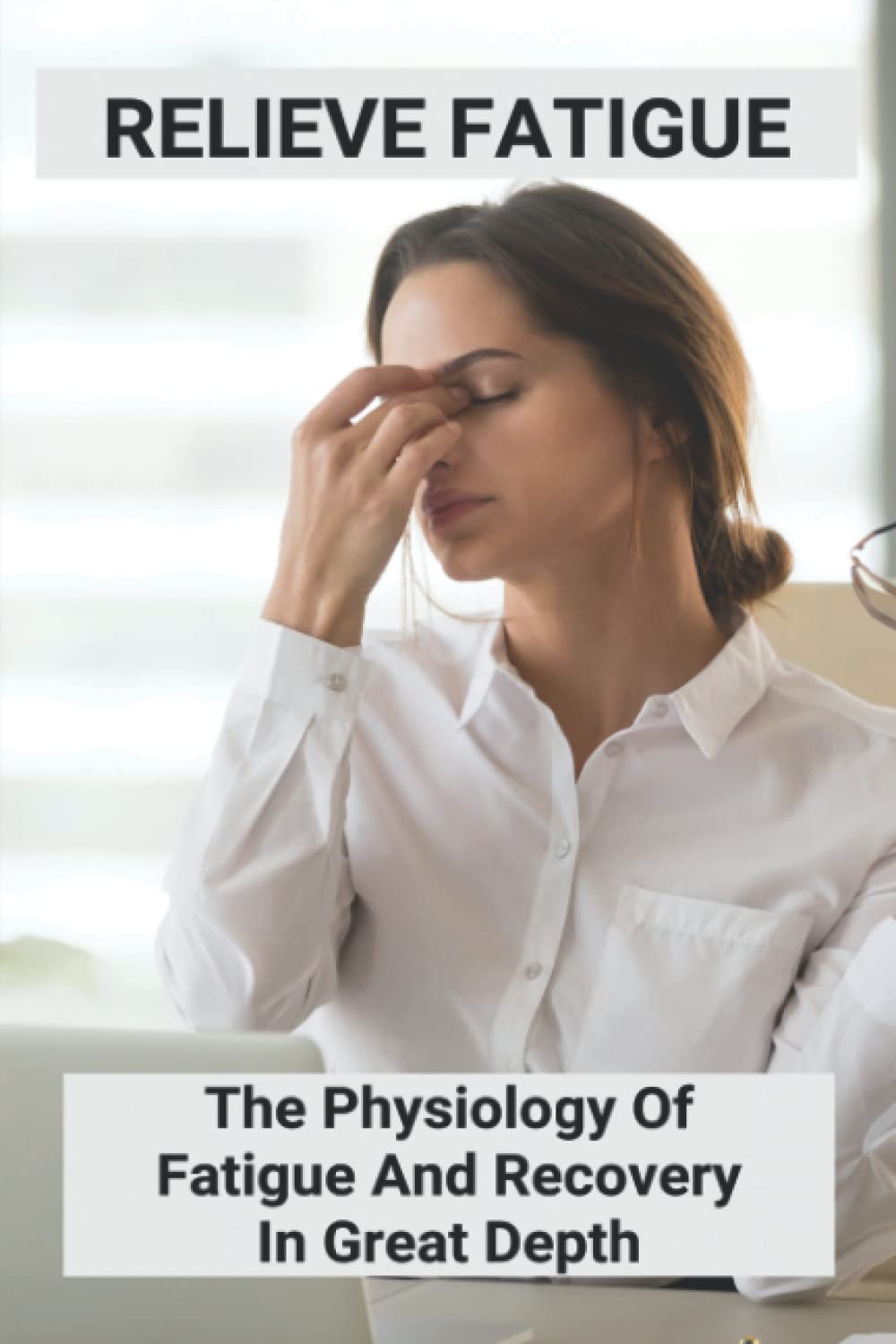 Relieve Fatigue: The Physiology Of Fatigue And Recovery In Great Depth baixar o livro de graça