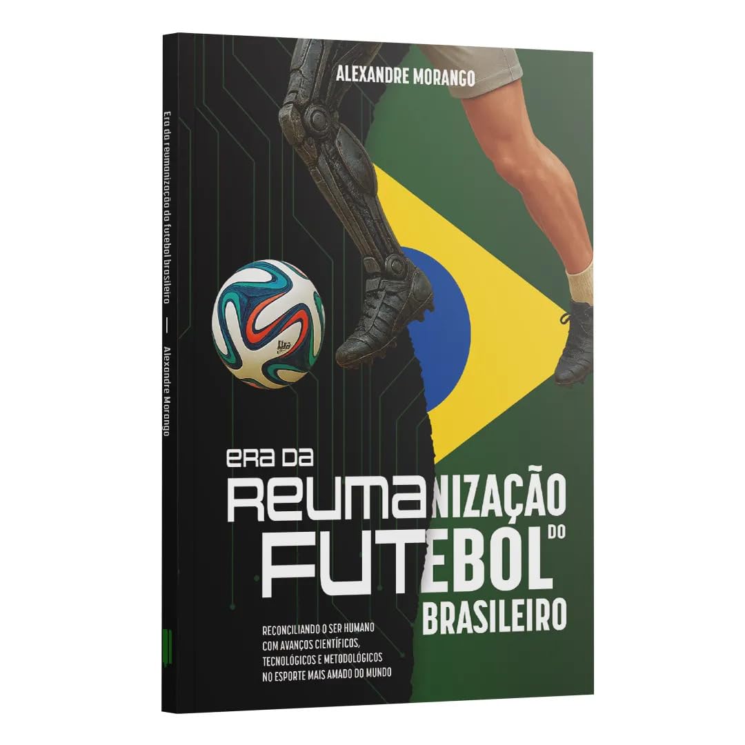 Era da Reumanização do Futebol Brasileiro: Reconciliando o ser humano com avanços científicos, tecnologicos e metodológicos no esporte mais amado do mundo baixar o livro de graça