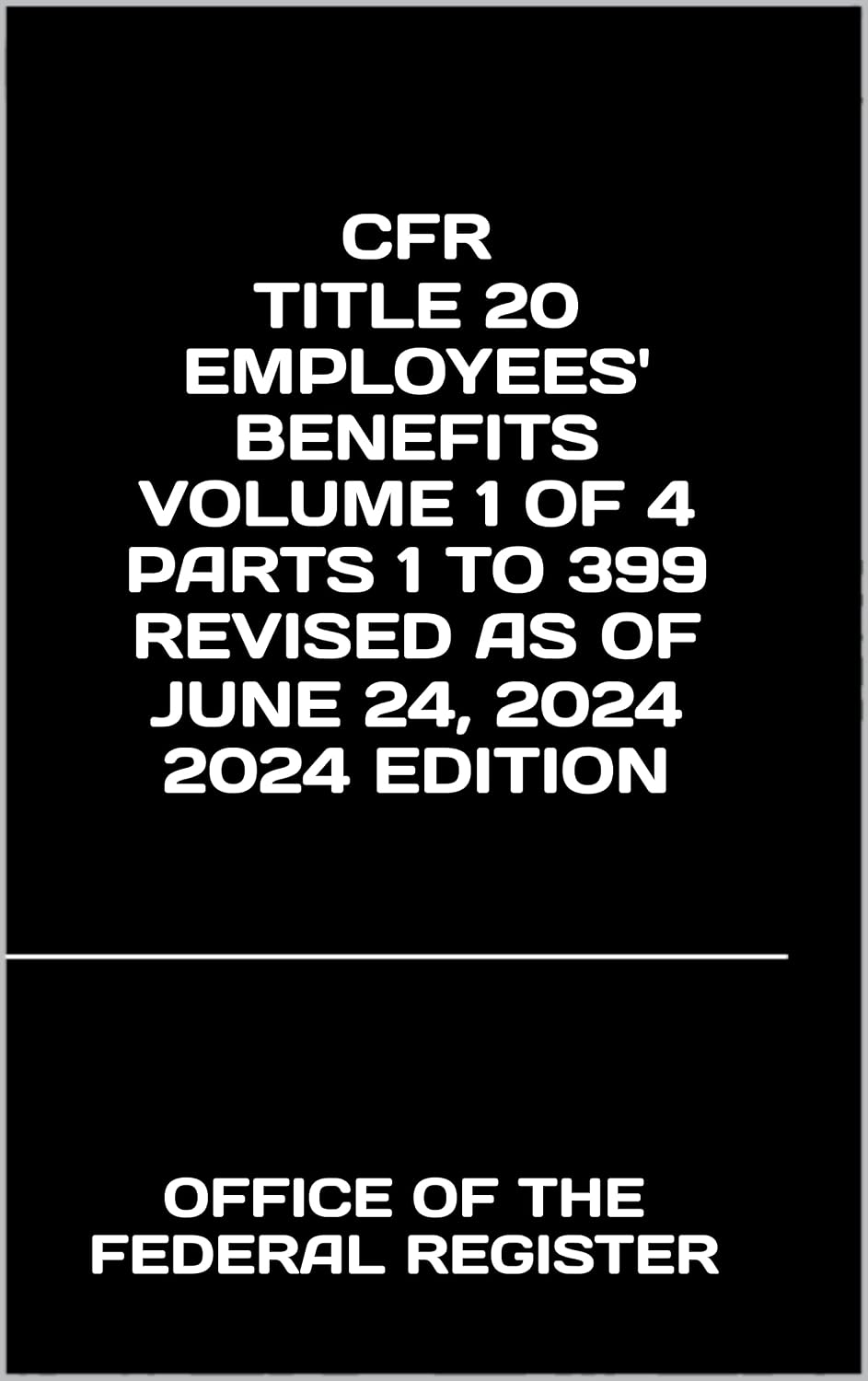 CFR TITLE 20 EMPLOYEES' BENEFITS VOLUME 1 OF 4 PARTS 1 TO 399 REVISED AS OF JUNE 24, 2024 2024 EDITION (English Edition)