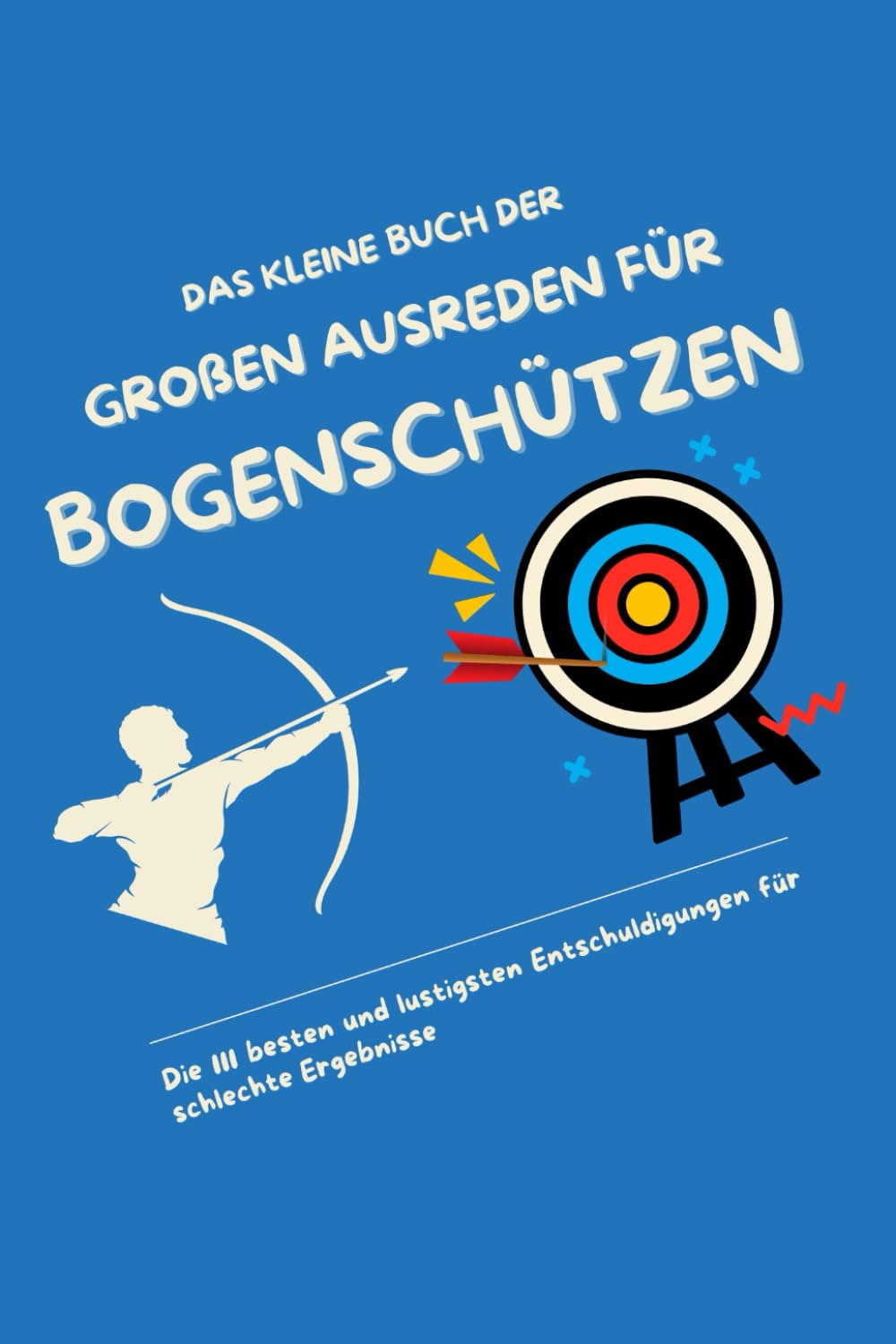 ler totalmente Das kleine Buch der großen Ausreden für Bogenschützen: Die 111 besten und lustigsten Entschuldigungen für schlechte Ergebnisse (German Edition)