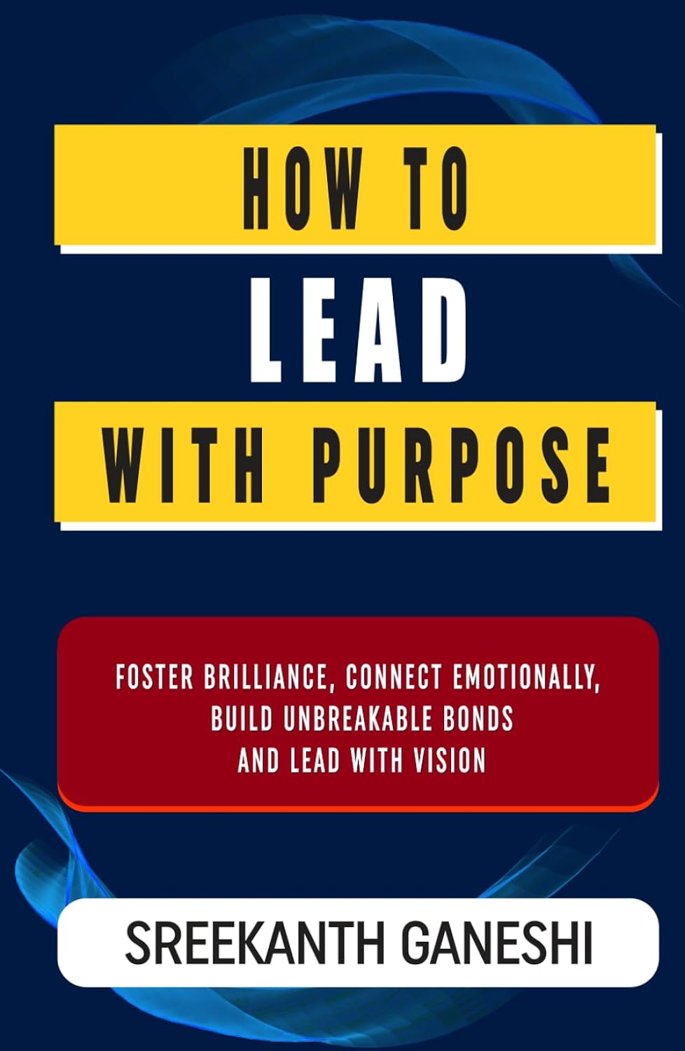 How to Lead with Purpose: Foster Brilliance, Connect Emotionally, Build Unbreakable Bonds and Lead with Vision (Learning How to Lead) baixar o livro de graça