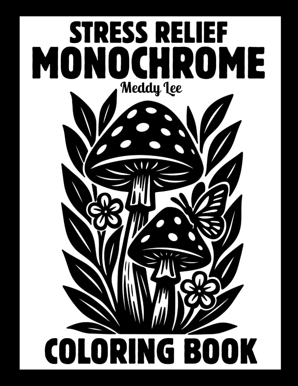Stress Relief Monochrome Coloring Book: Mindful and Calming One Color Designs with Flowers, Animals, Patterns, Landscapes, Mushrooms and More | Still... and White Pages for Adults, Kids and All Ages baixar o livro de graça