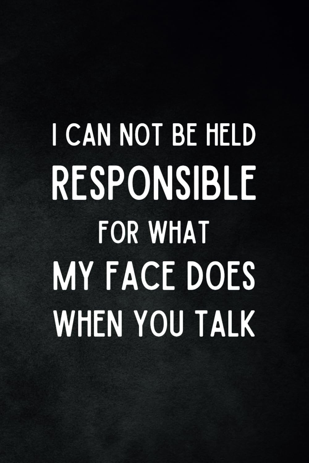 I Can Not be Held Responsible for What My Face Does When You Talk: Funny Gag Gift Lined Notebook with Witty Sarcastic Humor - Black Cover Work Journal baixar livro de graça