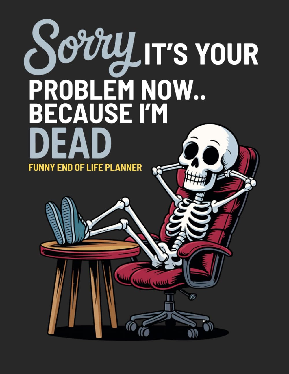 Sorry, it’s Your Problem Now, Because I'm Dead Funny End of Life Planner: My Final Wishes Planning Book, A Simple Death Organizer to Provide Everything You Need to Know When I am Gone baixar livro de graça
