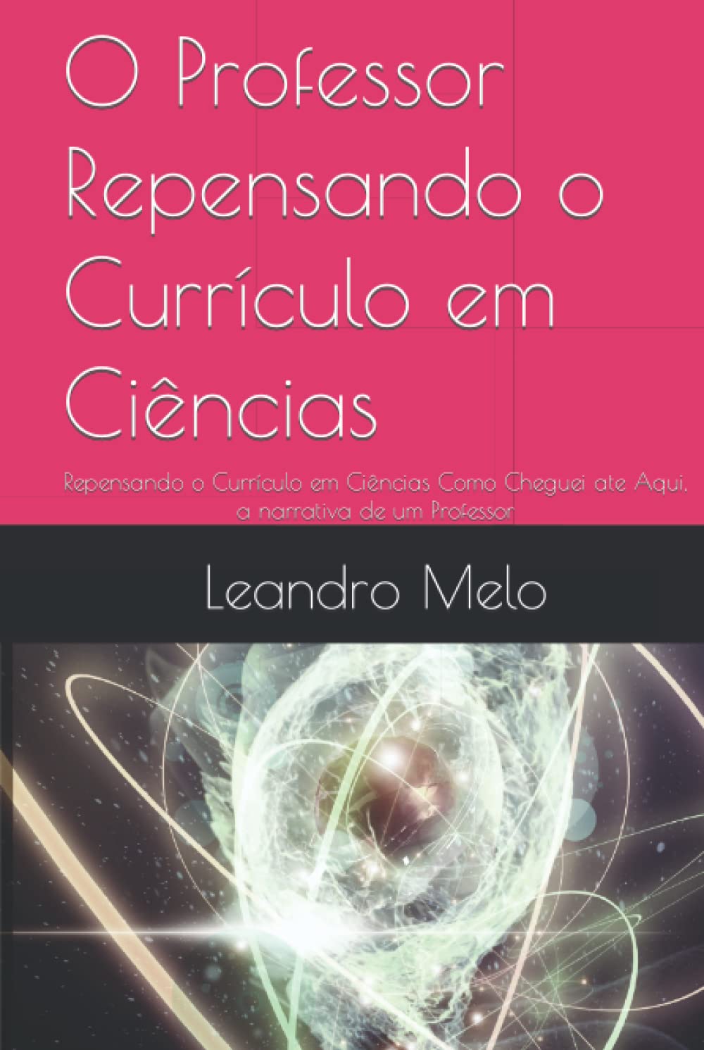 O Professor Repensando o Currículo em Ciências: Repensando o Currículo em Ciências Como Cheguei ate Aqui, a narrativa de um Professor (Portuguese Edition) baixar o livro de graça