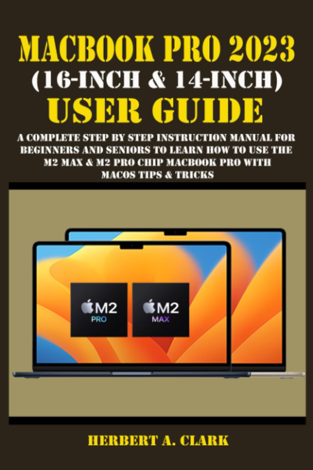 MACBOOK PRO 2023 (16-INCH & 14-INCH) USER GUIDE: A Complete Step By Step Instruction Manual for Beginners and Seniors to Learn How to Use the M2 Max &... Tips & Tricks (Apple Device Manuals by Clark) baixar o livro de graça