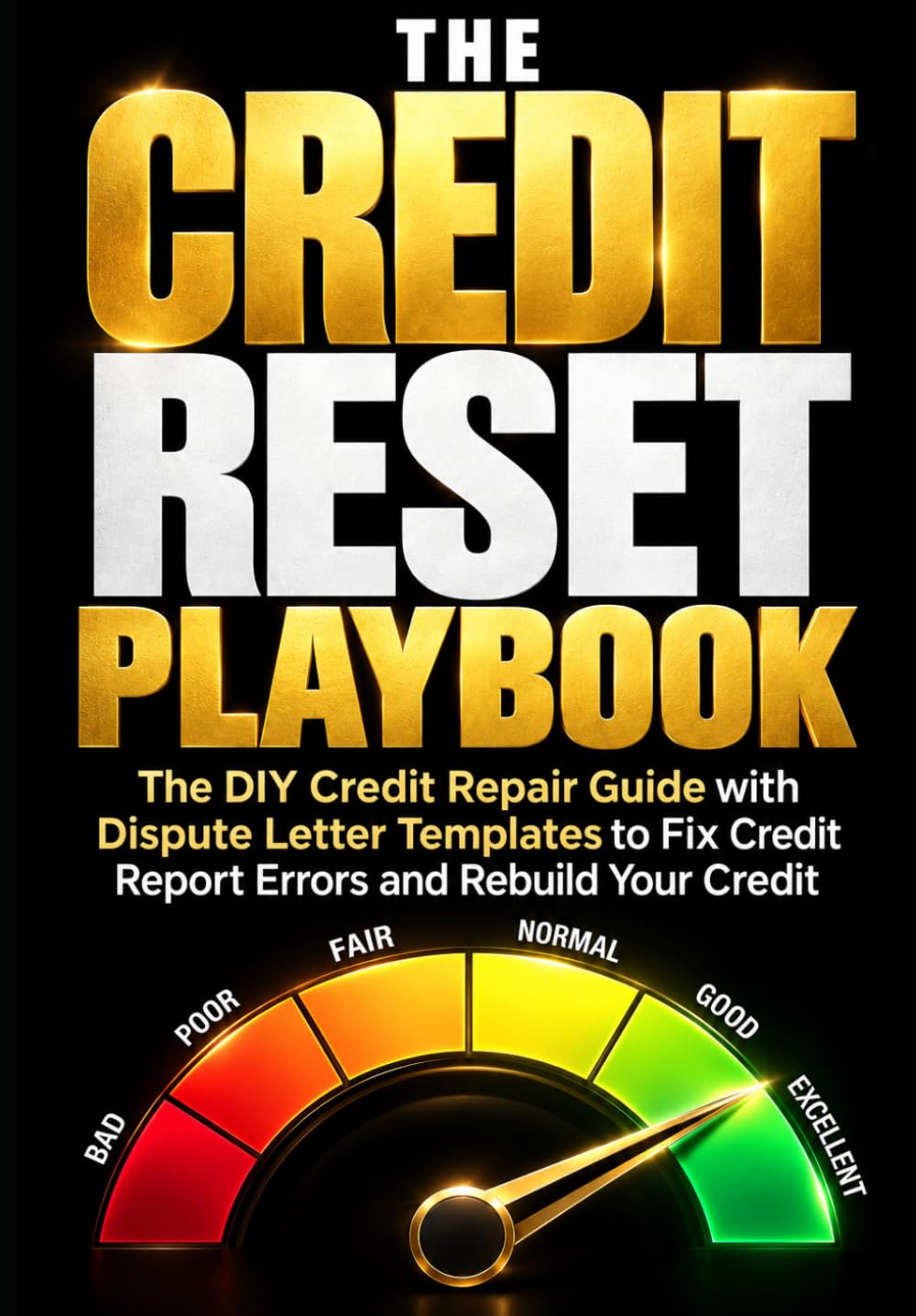 The Credit Reset Playbook: The DIY Credit Repair Guide with Dispute Letter Templates to Fix Credit Report Errors and Rebuild Your Credit