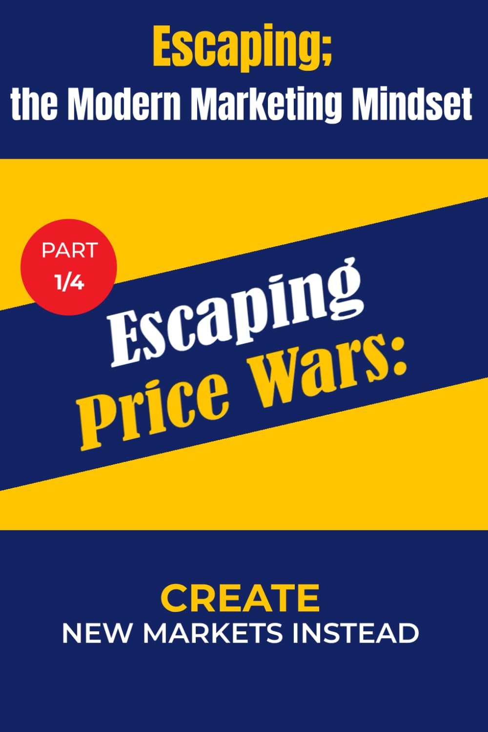 ler totalmente P1: Escaping Price Wars: Create New Markets Instead (Escaping; The MMM (Modern Marketing Mindset))
