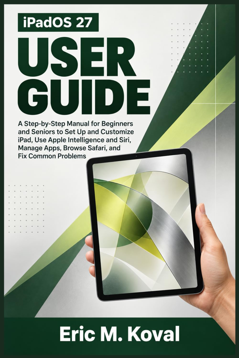 capítulo por capítulo baixar iPadOS 27 USER GUIDE: A Step-by-Step Manual for Beginners and Seniors to Set Up and Customize iPad, Use Apple Intelligence and Siri, Manage Apps, Browse Safari, and Fix Common Problems
