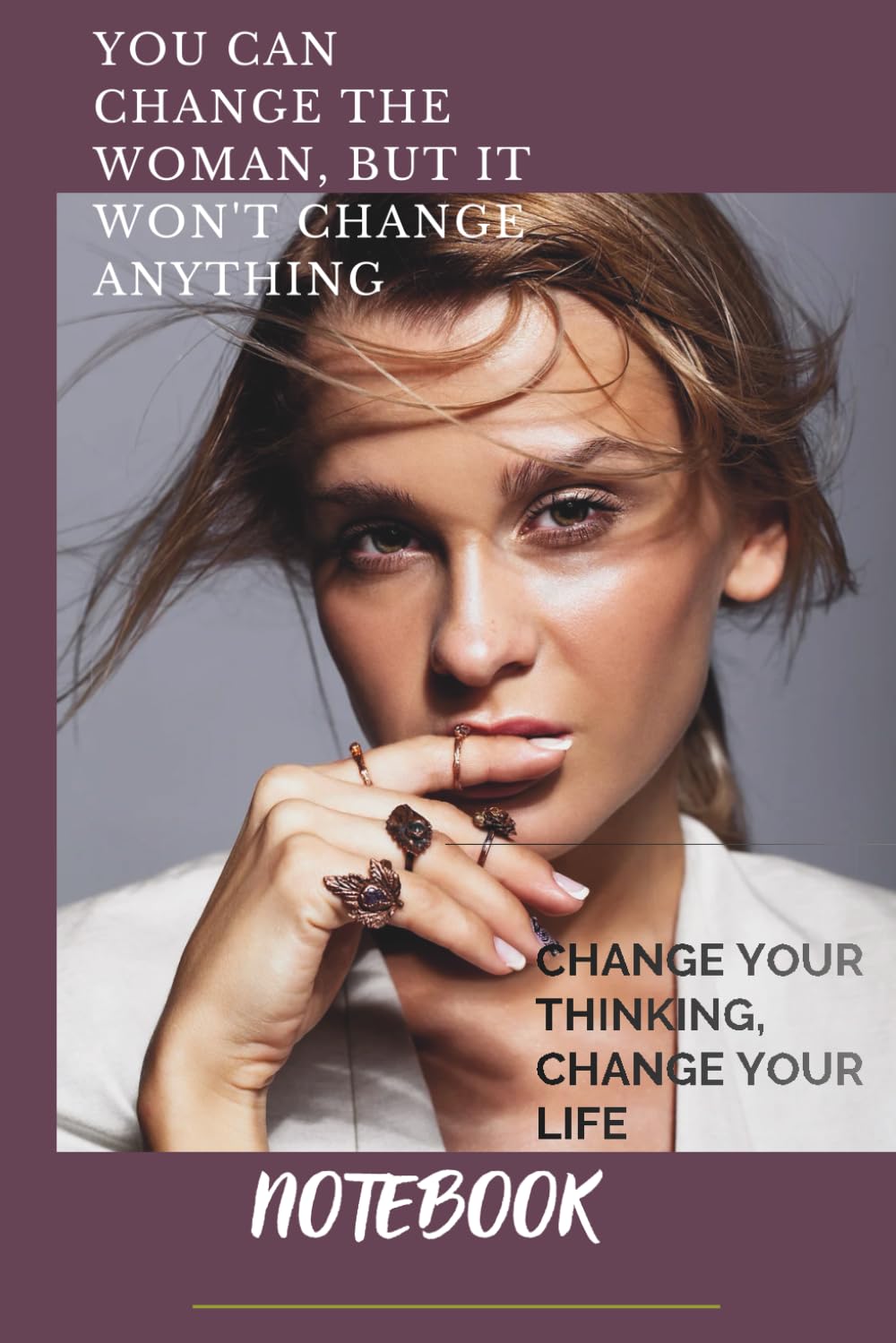 You can change the woman, but it won't change anything: Change Your Thinking, Change Your Life, Affirmation Motivational And Inspirational Notebook
