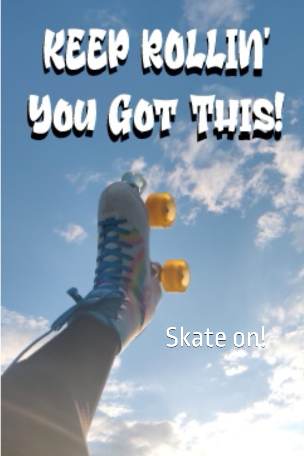 ler totalmente Keeping Rollin' You got this!: Skate on!