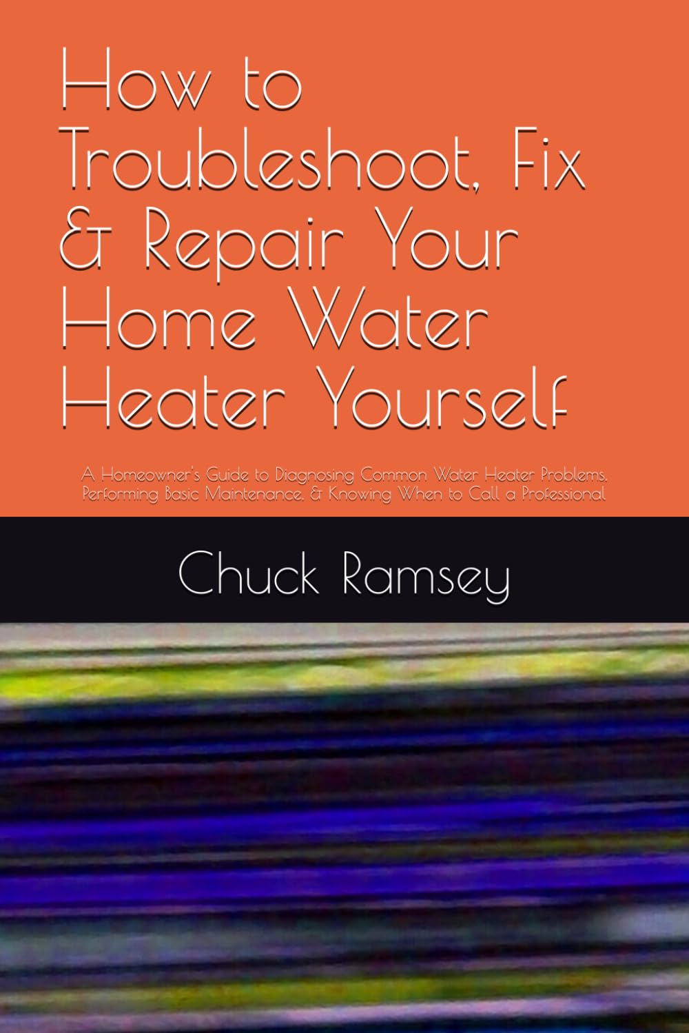 How to Troubleshoot, Fix & Repair Your Home Water Heater Yourself: A Homeowner's Guide to Diagnosing Common Water Heater Problems, Performing Basic Maintenance, & Knowing When to Call a Professional baixar livro de graça