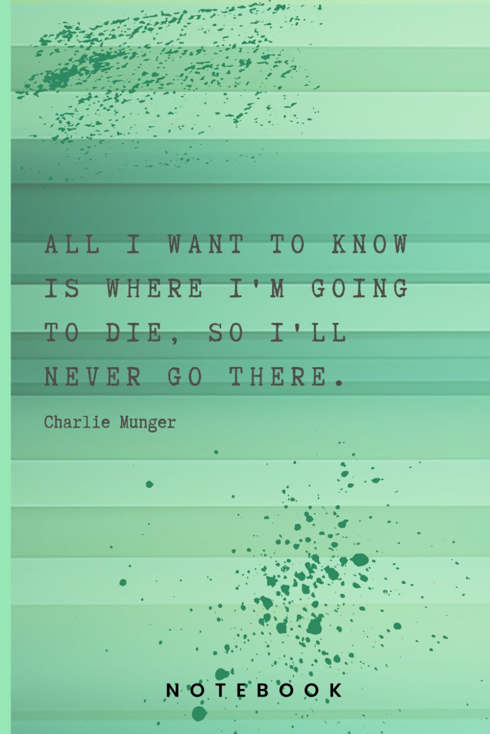 ler totalmente Charlie Munger Quote Notebook: All I want to know is where I'm going to die, so I'll never go there.