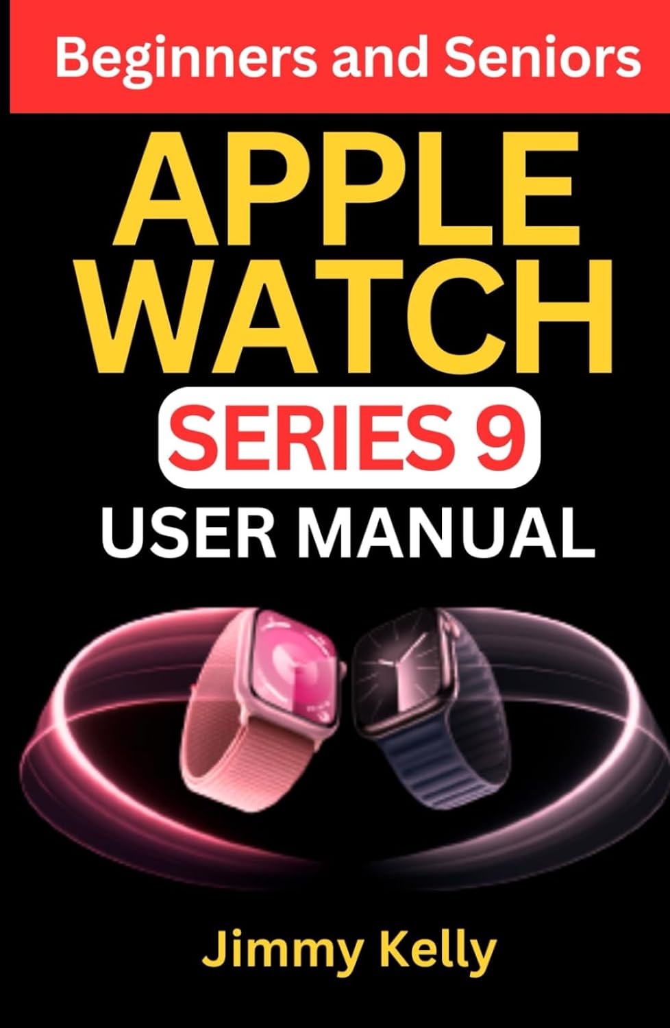 APPLE WATCH SERIES 9 USER MANUAL FOR BEGINNERS AND SENIORS: The Ultimate Step by Step Guide to Learning and Mastering Your New Device baixar livro de graça