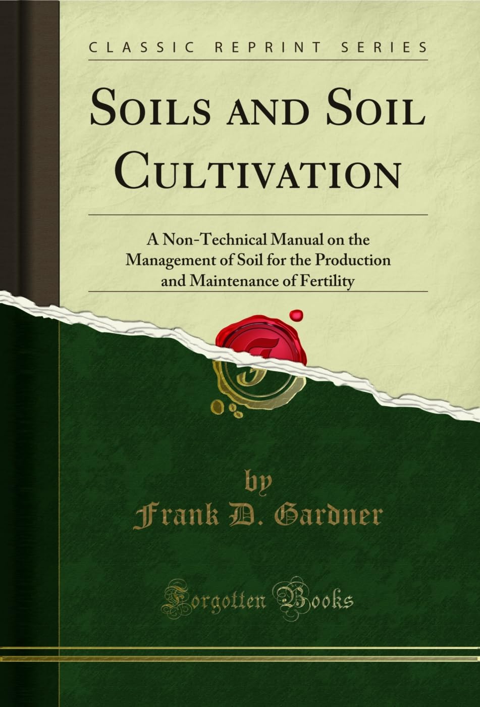 Soils and Soil Cultivation: A Non-Technical Manual on the Management of Soil for the Production and Maintenance of Fertility (Classic Reprint) (English Edition)