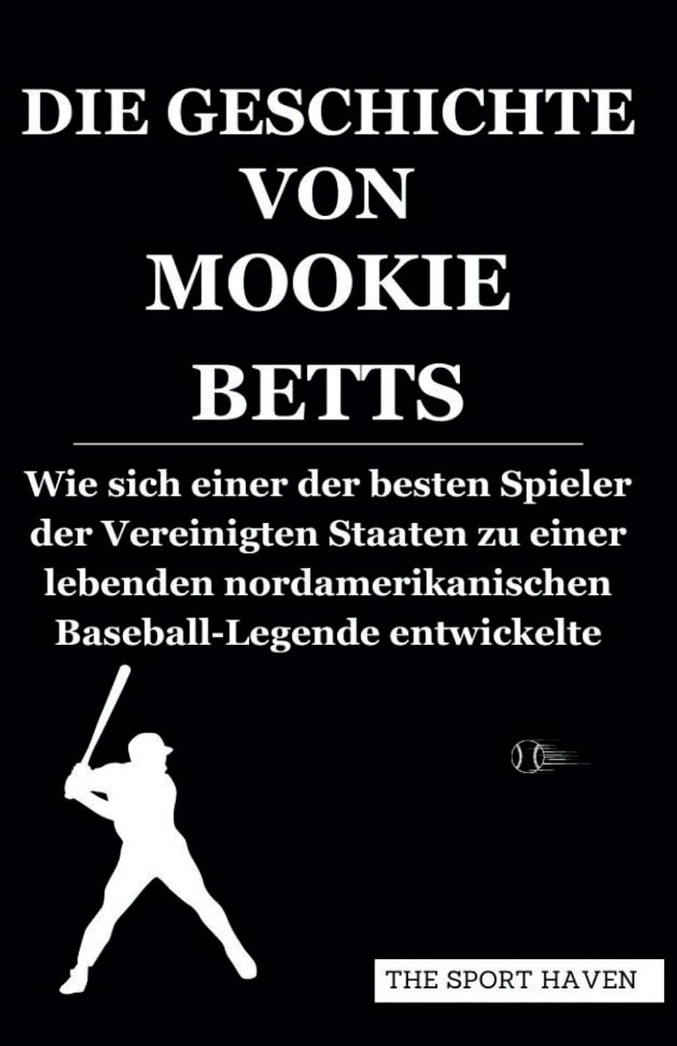 ler totalmente DIE GESCHICHTE VON MOOKIE BETTS: Wie sich einer der besten Spieler der Vereinigten Staaten zu einer lebenden nordamerikanischen Baseball-Legende entwickelte (German Edition)