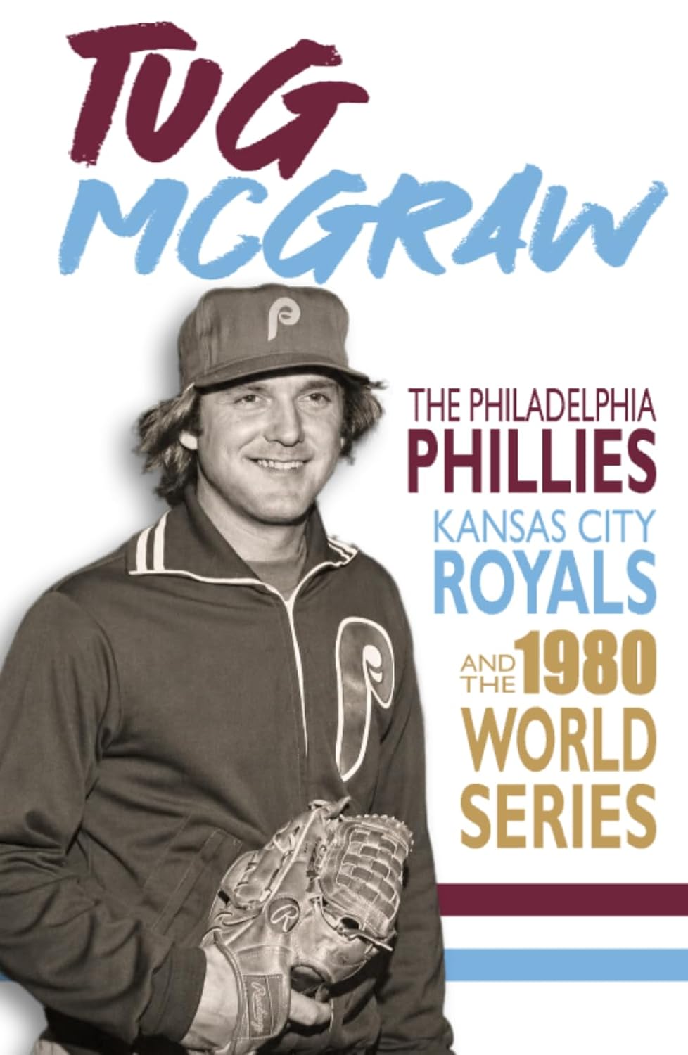 Tug McGraw: The Philadelphia Phillies, Kansas City Royals, and the 1980 World Series