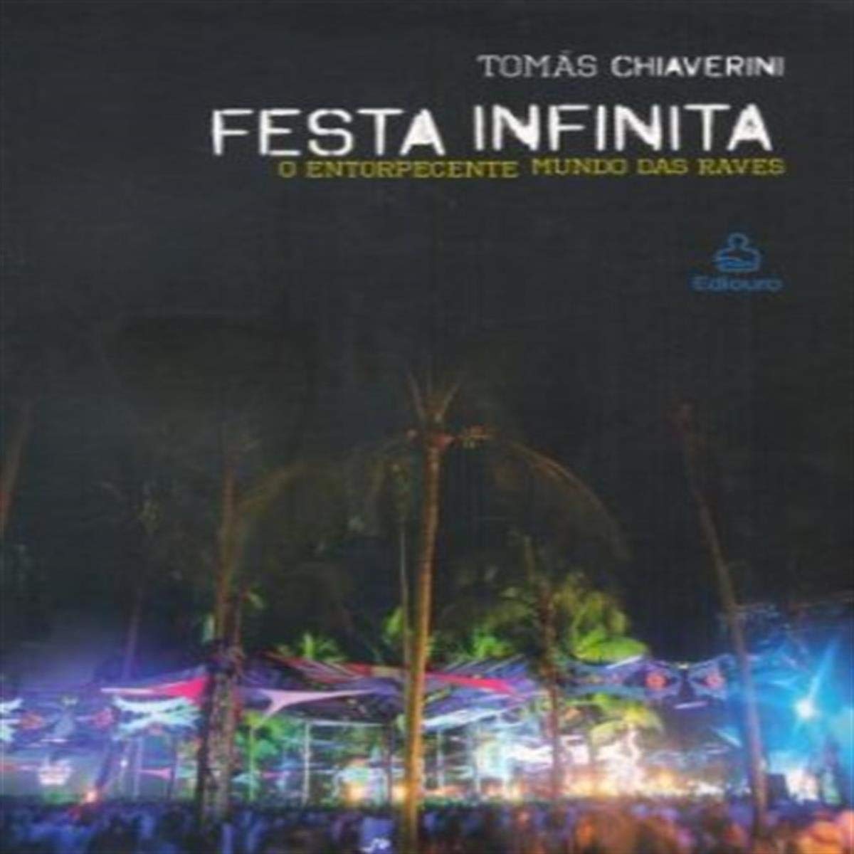 Festa Infinita. O Entorpecente Mundo das Raves
