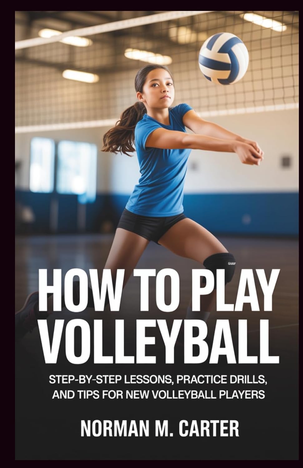 ler totalmente HOW TO PLAY VOLLEYBALL: Step-by-Step Lessons, Practice Drills, and Tips for New Volleyball Players