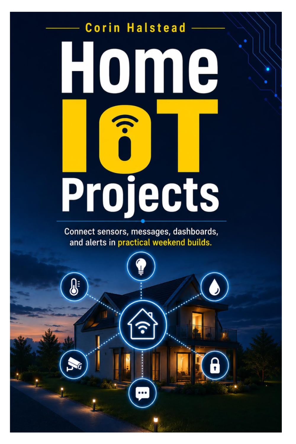 Home IoT Projects: Connect sensors, messages, dashboards, and alerts in practical weekend builds baixar o livro de graça