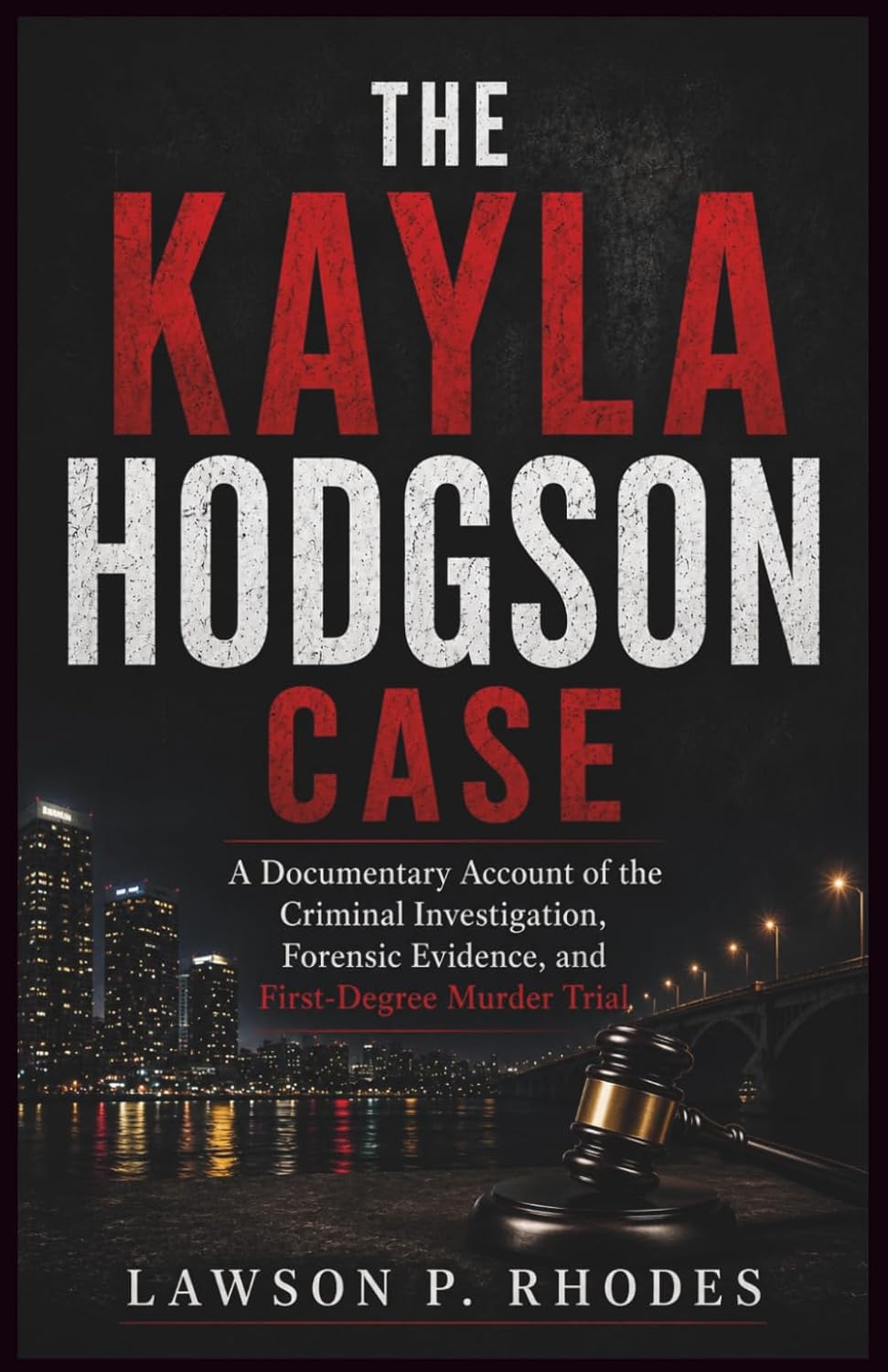 The Kayla Hodgson Case: A Documentary Account of the Criminal Investigation, Forensic Evidence, and First-Degree Murder Trial baixar livro de graça