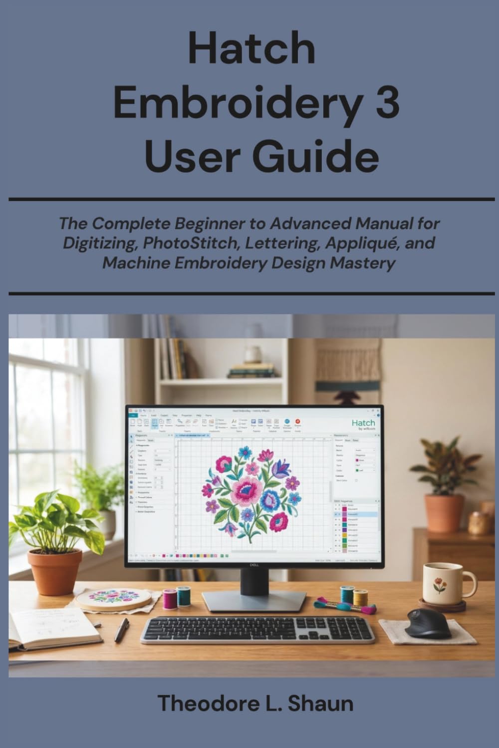 Hatch Embroidery 3 User Guide: The Complete Beginner to Advanced Manual for Digitizing, PhotoStitch, Lettering, Appliqué, and Machine Embroidery Design Mastery baixar o livro de graça