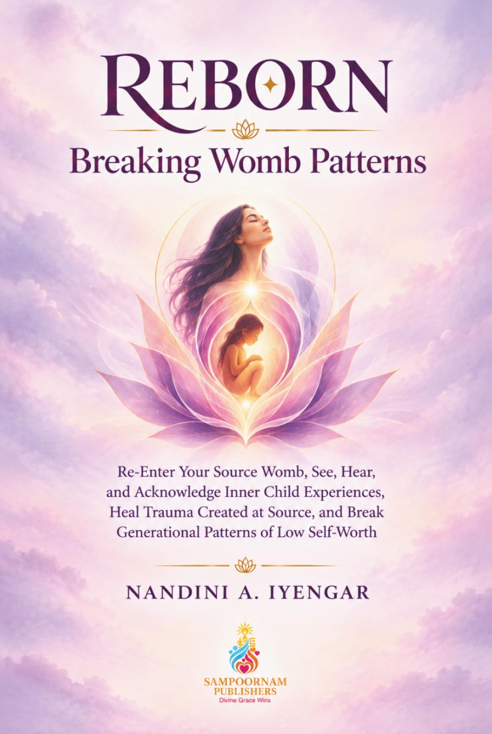 Reborn: Breaking Womb Patterns: Re-Enter Your Source Womb, See, Hear, and Acknowledge Inner Child Experiences, Heal Trauma Created at Source, and... (Mindfulness and Healing Book Series) baixar livro de graça
