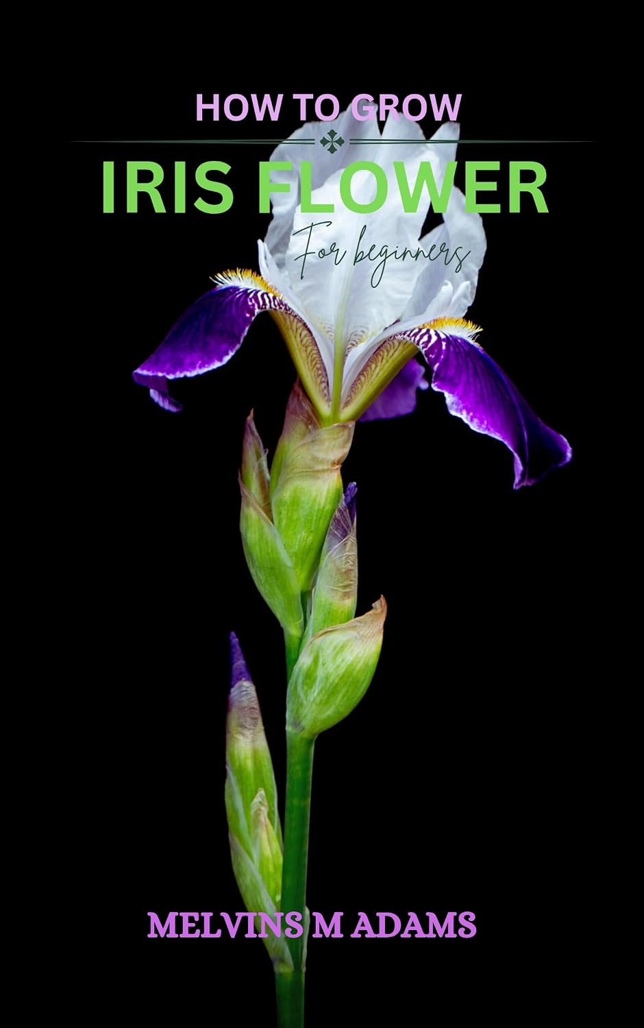 ler totalmente How to grow Iris flowers for beginners: The Ultimate Beginner’s Guide to Growing, Caring for, and Harvesting Stunning Iris at Home and garden (English Edition)